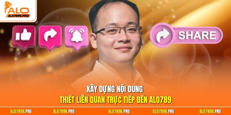 Xây dựng nội dung thiết liên quan trực tiếp đến Alo789